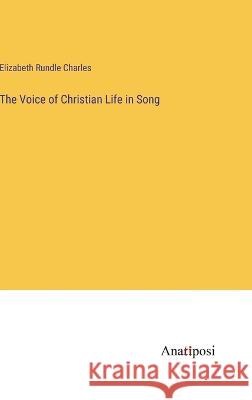 The Voice of Christian Life in Song Elizabeth Rundle Charles 9783382306892