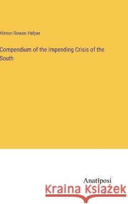Compendium of the Impending Crisis of the South Hinton Rowan Helper 9783382307479 Anatiposi Verlag