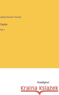 Ceylon: Vol. I James Emerson Tennent 9783382307516