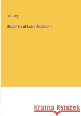 Dictionary of Latin Quotations H. T. Riley 9783382307547 Anatiposi Verlag