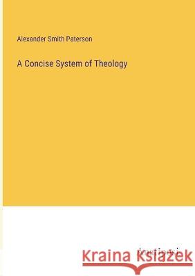 A Concise System of Theology Alexander Smith Paterson 9783382307660 Anatiposi Verlag