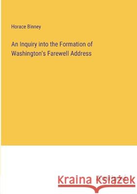 An Inquiry into the Formation of Washington's Farewell Address Horace Binney   9783382308742 Anatiposi Verlag