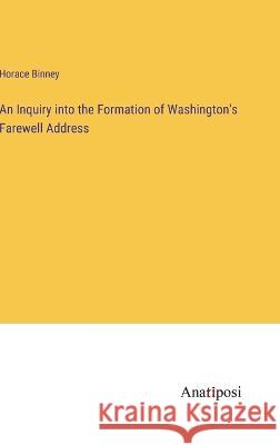 An Inquiry into the Formation of Washington's Farewell Address Horace Binney   9783382308759 Anatiposi Verlag