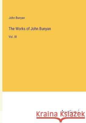 The Works of John Bunyan: Vol. III John Bunyan   9783382308988 Anatiposi Verlag