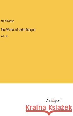 The Works of John Bunyan: Vol. III John Bunyan   9783382308995 Anatiposi Verlag