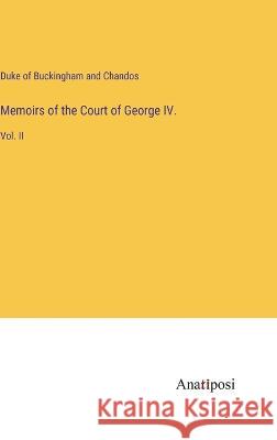 Memoirs of the Court of George IV.: Vol. II Duke of Buckingham and Chandos   9783382309350 Anatiposi Verlag