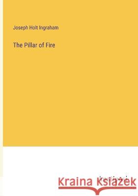The Pillar of Fire Joseph Holt Ingraham   9783382309541 Anatiposi Verlag
