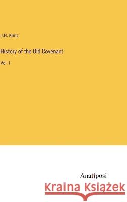 History of the Old Covenant: Vol. I J H Kurtz   9783382309954 Anatiposi Verlag