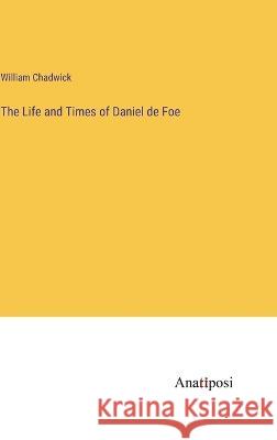 The Life and Times of Daniel de Foe William Chadwick   9783382310073