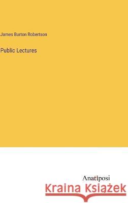 Public Lectures James Burton Robertson   9783382310356 Anatiposi Verlag