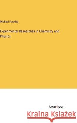 Experimental Researches in Chemistry and Physics Michael Faraday   9783382311230 Anatiposi Verlag