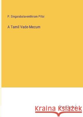 A Tamil Vade-Mecum P Singarabalaventhiram Pillai   9783382311285 Anatiposi Verlag