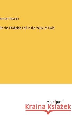 On the Probable Fall in the Value of Gold Michael Chevalier   9783382311612 Anatiposi Verlag