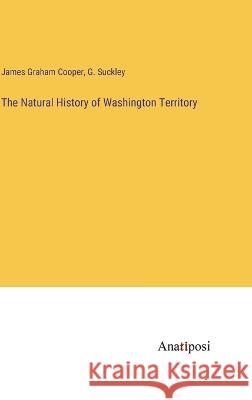 The Natural History of Washington Territory James Graham Cooper G Suckley  9783382312350