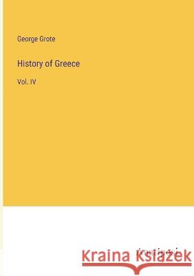 History of Greece: Vol. IV George Grote   9783382312367 Anatiposi Verlag