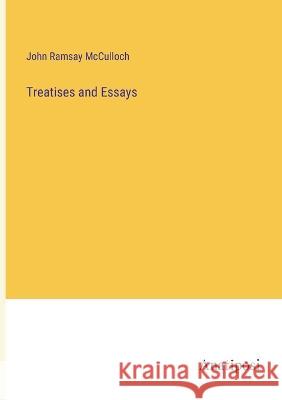 Treatises and Essays John Ramsay McCulloch   9783382313548