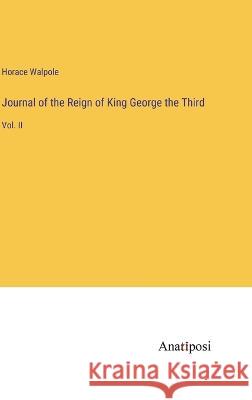 Journal of the Reign of King George the Third: Vol. II Horace Walpole   9783382313678 Anatiposi Verlag