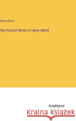 The Poetical Works of Henry Alford Henry Alford   9783382313814 Anatiposi Verlag