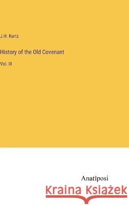 History of the Old Covenant: Vol. III J H Kurtz   9783382314071 Anatiposi Verlag