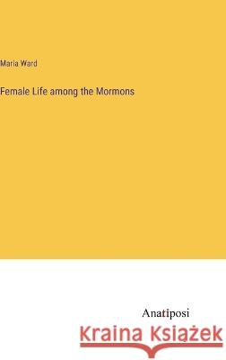 Female Life among the Mormons Maria Ward   9783382314095