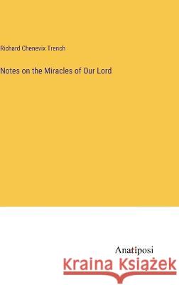 Notes on the Miracles of Our Lord Richard Chenevix Trench   9783382314132 Anatiposi Verlag