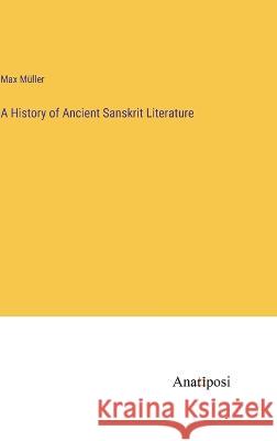 A History of Ancient Sanskrit Literature Max Muller   9783382314354 Anatiposi Verlag