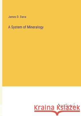 A System of Mineralogy James D Dana   9783382315245 Anatiposi Verlag