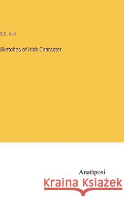 Sketches of Irish Character S C Hall   9783382315832 Anatiposi Verlag