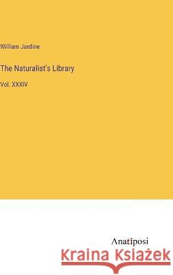 The Naturalist's Library: Vol. XXXIV William Jardine   9783382316693