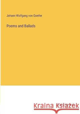 Poems and Ballads Johann Wolfgang Von Goethe   9783382316808 Anatiposi Verlag