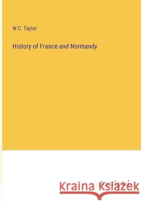 History of France and Normandy W C Taylor   9783382316846 Anatiposi Verlag