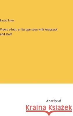 Views a-foot; or Europe seen with knapsack and staff Bayard Taylor   9783382316877 Anatiposi Verlag