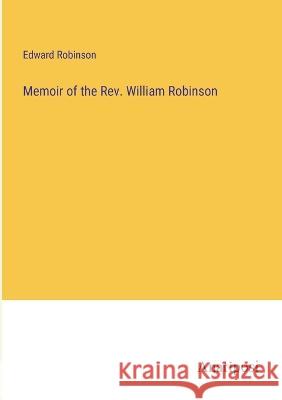 Memoir of the Rev. William Robinson Edward Robinson   9783382317065 Anatiposi Verlag