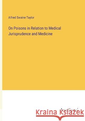 On Poisons in Relation to Medical Jurisprudence and Medicine Alfred Swaine Taylor   9783382317485 Anatiposi Verlag