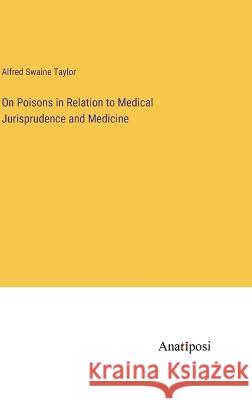 On Poisons in Relation to Medical Jurisprudence and Medicine Alfred Swaine Taylor   9783382317492 Anatiposi Verlag