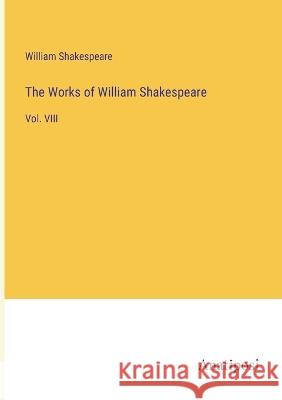 The Works of William Shakespeare: Vol. VIII William Shakespeare   9783382318086 Anatiposi Verlag