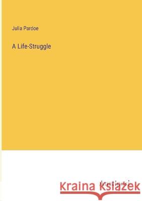 A Life-Struggle Julia Pardoe   9783382319045 Anatiposi Verlag