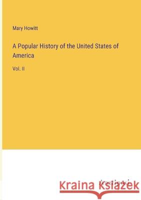 A Popular History of the United States of America: Vol. II Mary Howitt   9783382319380