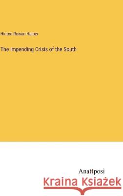 The Impending Crisis of the South Hinton Rowan Helper   9783382319571 Anatiposi Verlag