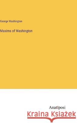 Maxims of Washington George Washington   9783382319632 Anatiposi Verlag