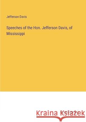 Speeches of the Hon. Jefferson Davis, of Mississippi Jefferson Davis   9783382319786 Anatiposi Verlag