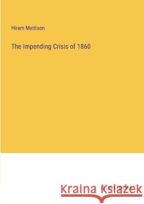 The Impending Crisis of 1860 Hiram Mattison   9783382319908 Anatiposi Verlag