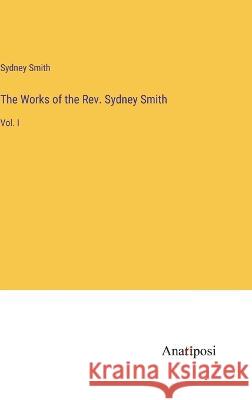 The Works of the Rev. Sydney Smith: Vol. I Sydney Smith   9783382320676 Anatiposi Verlag