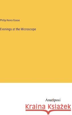 Evenings at the Microscope Philip Henry Gosse   9783382320973 Anatiposi Verlag