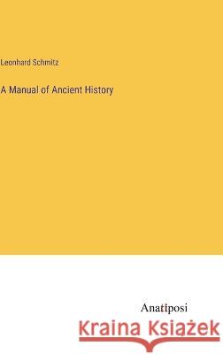 A Manual of Ancient History Leonhard Schmitz   9783382321031 Anatiposi Verlag