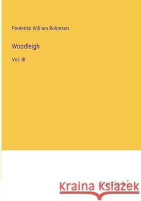 Woodleigh: Vol. III Frederick William Robinson   9783382321109 Anatiposi Verlag