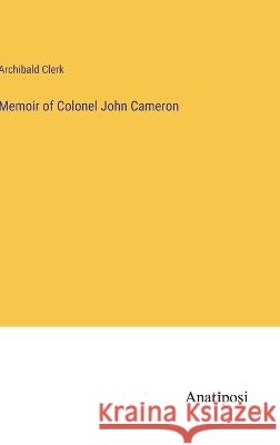 Memoir of Colonel John Cameron Archibald Clerk   9783382321451 Anatiposi Verlag