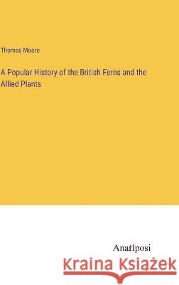 A Popular History of the British Ferns and the Allied Plants Thomas Moore   9783382322496 Anatiposi Verlag