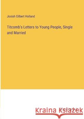 Titcomb's Letters to Young People, Single and Married Josiah Gilbert Holland   9783382323561 Anatiposi Verlag