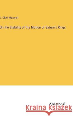 On the Stability of the Motion of Saturn's Rings J Clerk Maxwell   9783382324339 Anatiposi Verlag